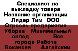 Специалист на выкладку товара › Название организации ­ Лидер Тим, ООО › Отрасль предприятия ­ Уборка › Минимальный оклад ­ 28 050 - Все города Работа » Вакансии   . Алтайский край,Камень-на-Оби г.